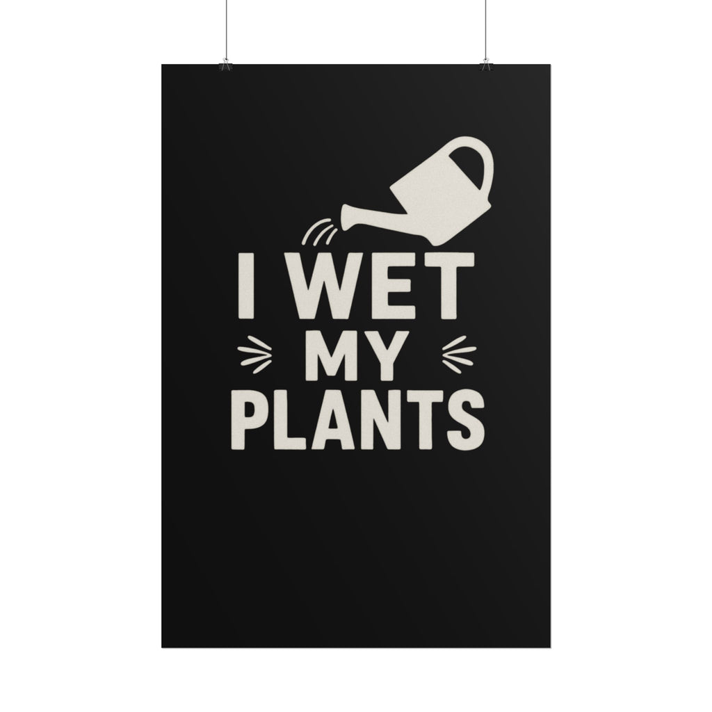 I Wet My Plants Poster — Funny Plant Lover Wall Art