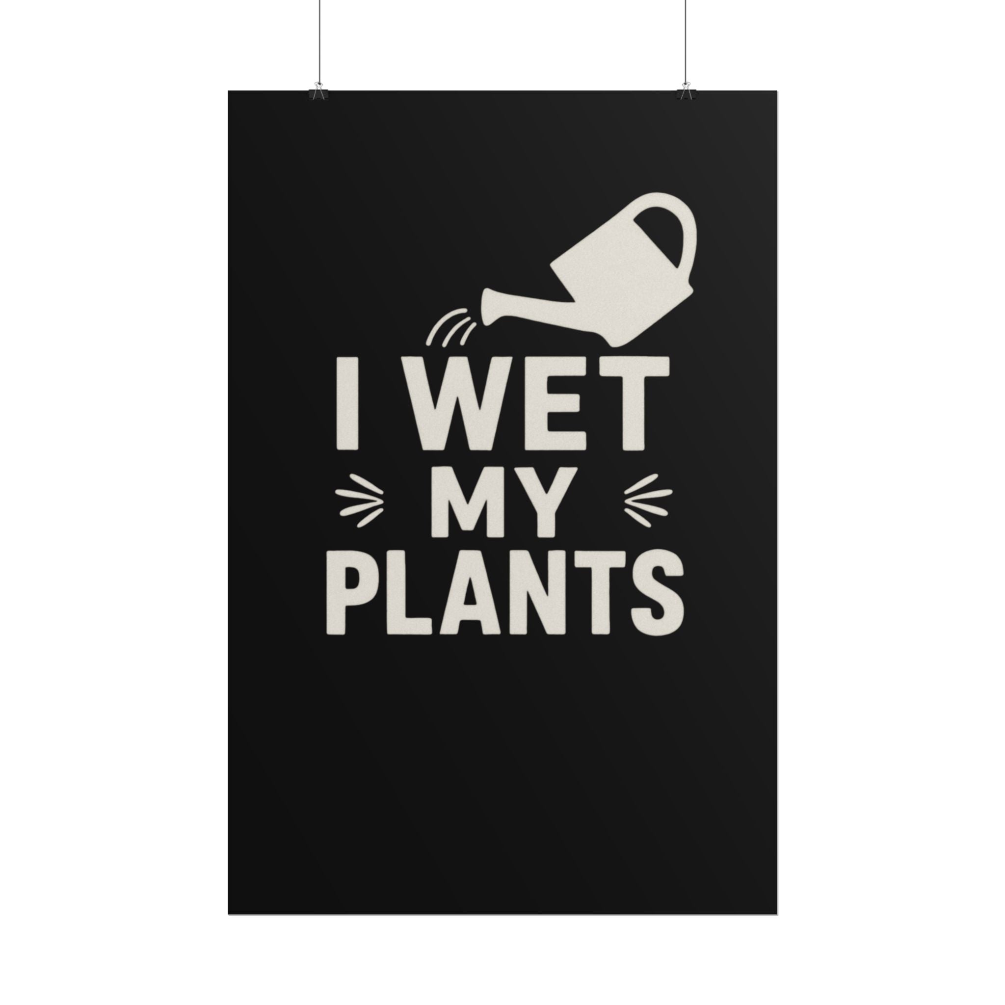 I Wet My Plants Poster — Funny Plant Lover Wall Art