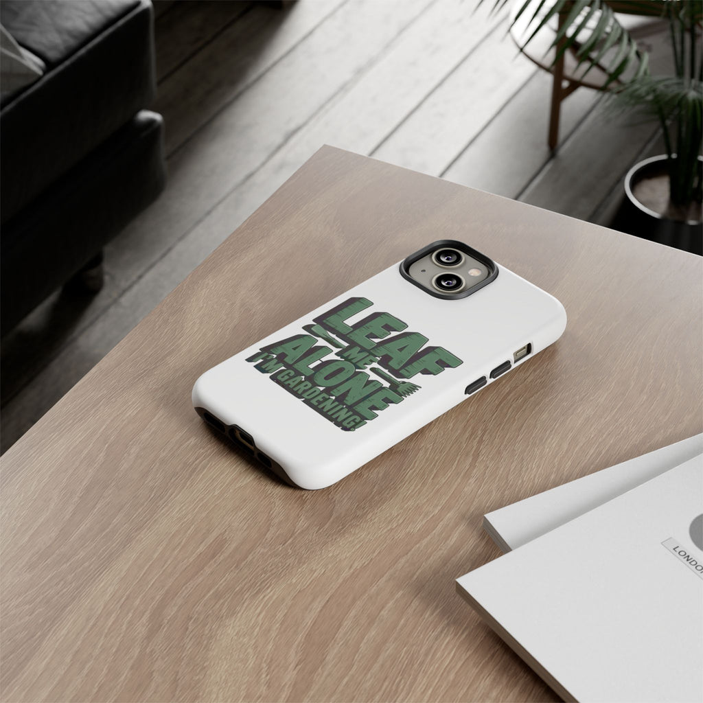 Phone Case — "Leaf Me Alone, I'm Gardening" Funny Gardener Phone Cover