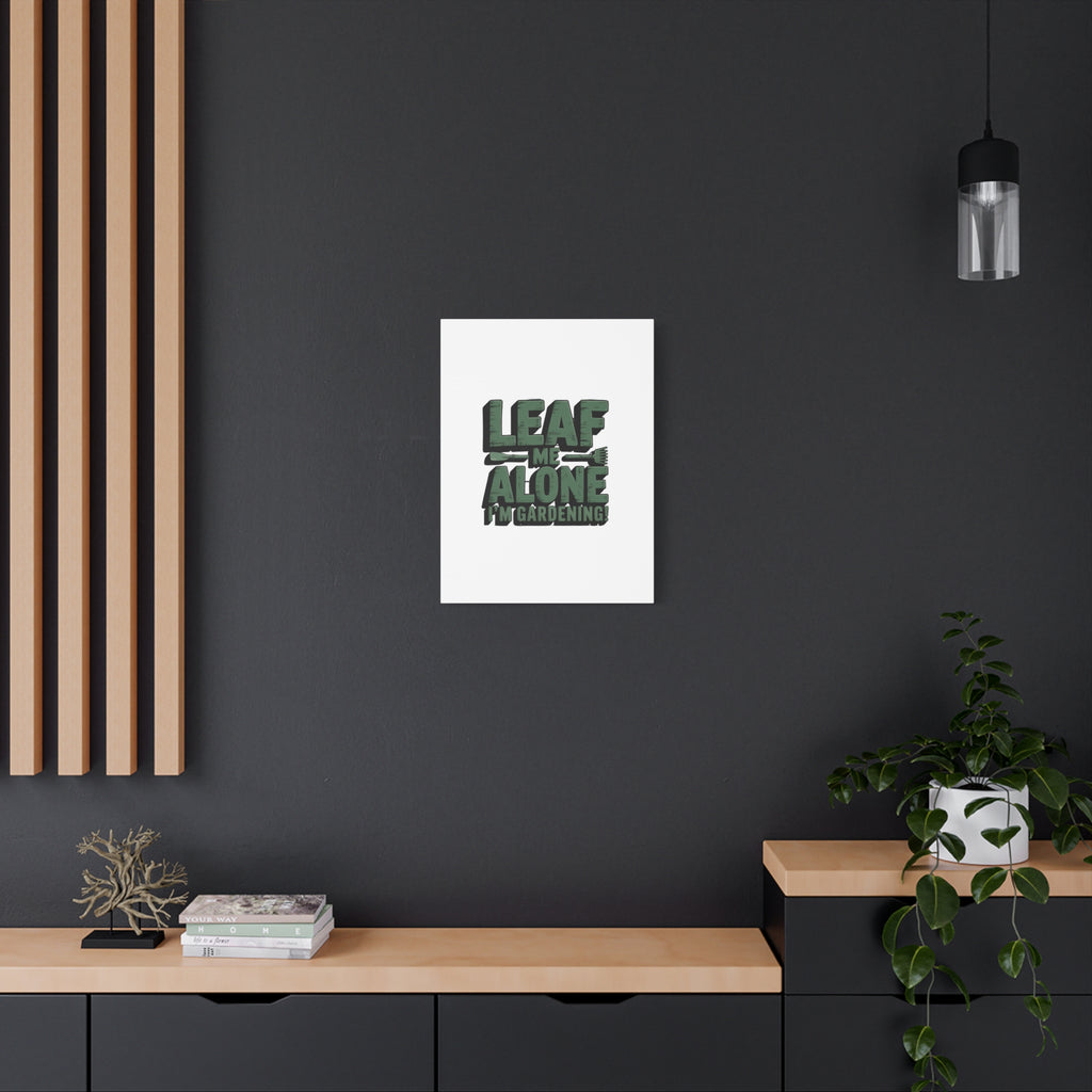 Garden Canvas Wall Art — "Leaf Me Alone, I’m Gardening" Matte Stretched Print