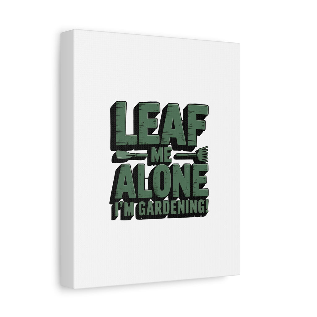 Garden Canvas Wall Art — "Leaf Me Alone, I’m Gardening" Matte Stretched Print