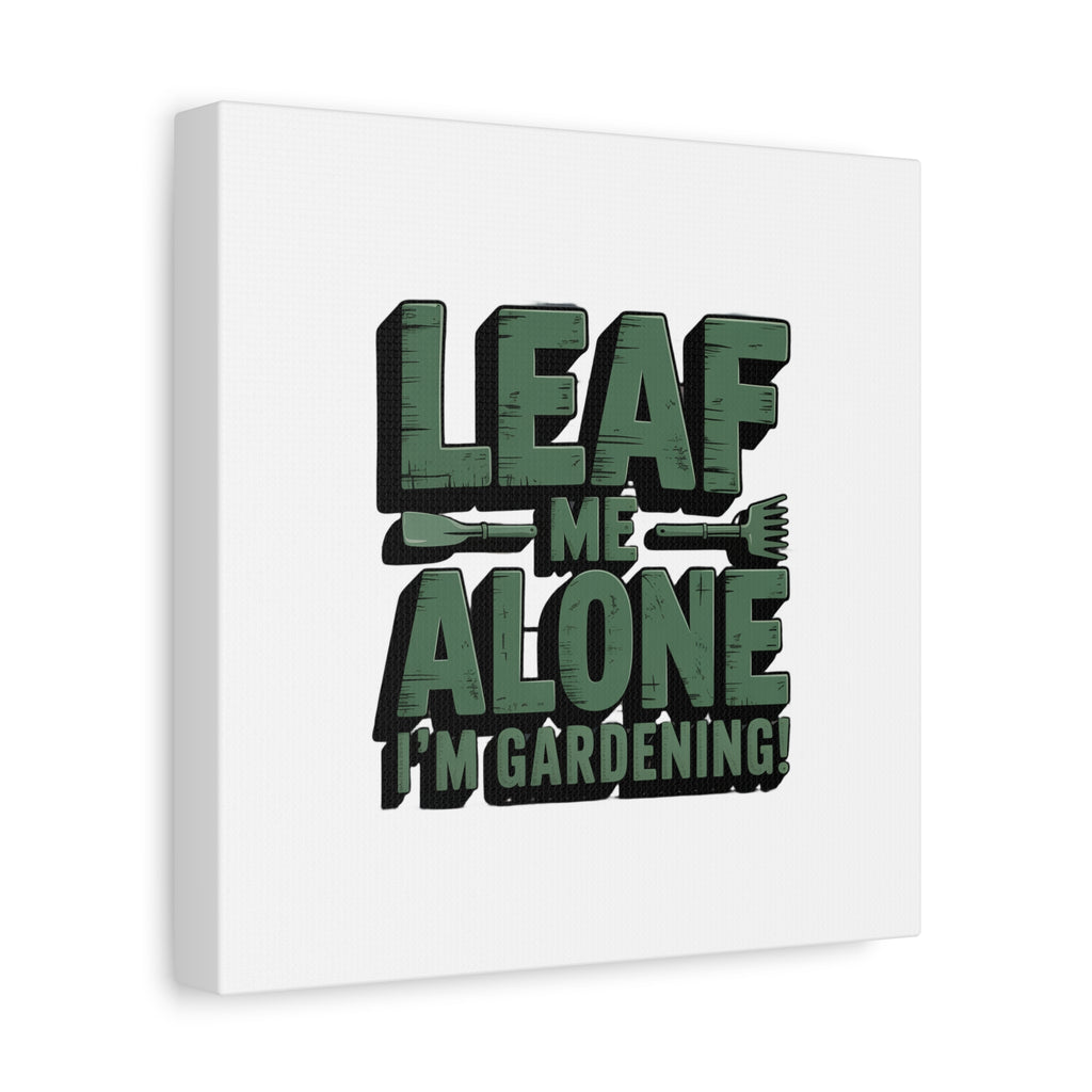 Garden Canvas Wall Art — "Leaf Me Alone, I’m Gardening" Matte Stretched Print
