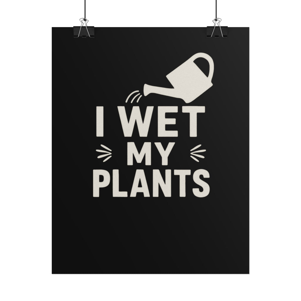 I Wet My Plants Poster — Funny Plant Lover Wall Art
