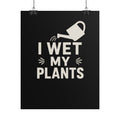 I Wet My Plants Poster — Funny Plant Lover Wall Art