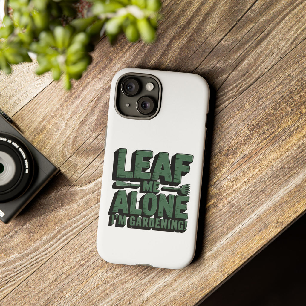 Phone Case — "Leaf Me Alone, I'm Gardening" Funny Gardener Phone Cover