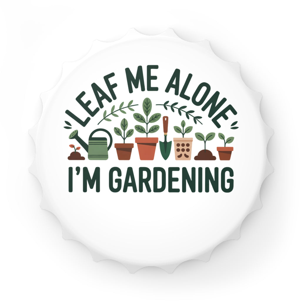 Gardening Bottle Opener — "Leaf Me Alone I'm Gardening" Bottle Cap Opener