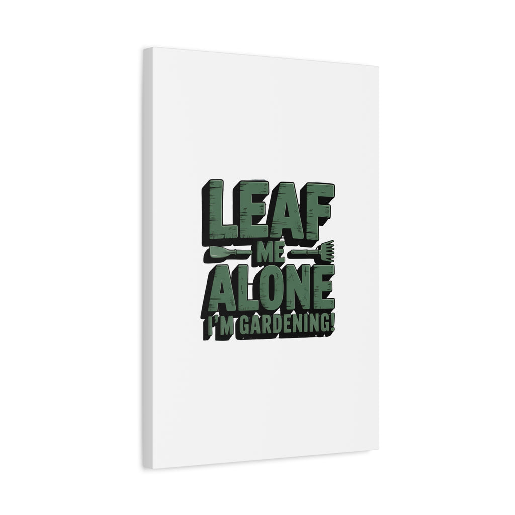 Garden Canvas Wall Art — "Leaf Me Alone, I’m Gardening" Matte Stretched Print