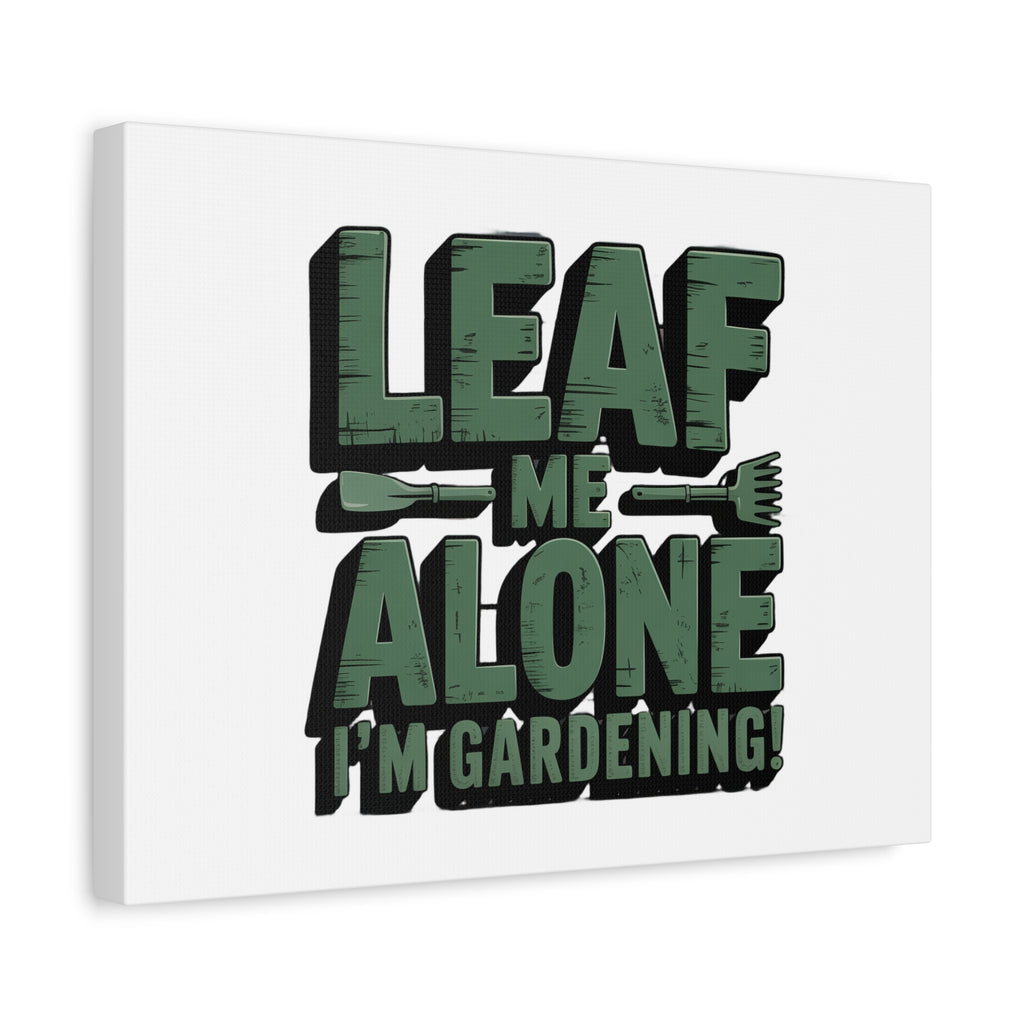 Garden Canvas Wall Art — "Leaf Me Alone, I’m Gardening" Matte Stretched Print