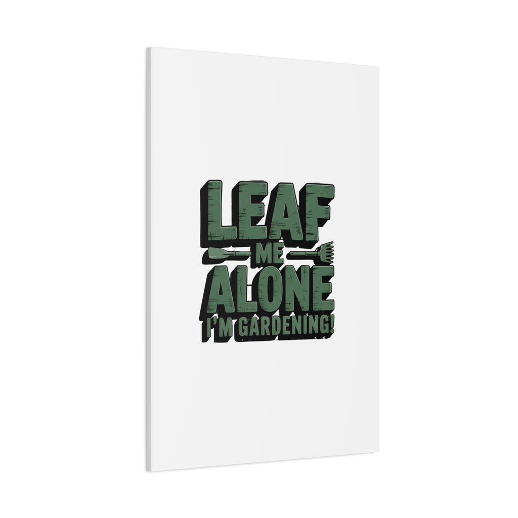 Garden Canvas Wall Art — "Leaf Me Alone, I’m Gardening" Matte Stretched Print